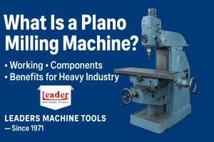 What Is a Plano Milling Machine Working and Benefits